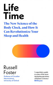 Life Time: The New Science of the Body Clock, and How It Can Revolutionize Your Sleep and Health by Russell Foster (Hardback)