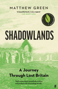 Shadowlands: A Journey Through Lost Britain by Matthew Green (Hardback)