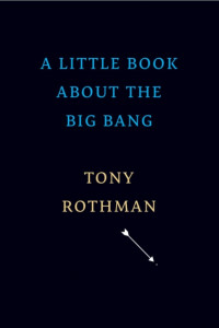A Little Book about the Big Bang by Tony Rothman (Hardback)