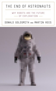 The End of Astronauts: Why Robots Are the Future of Exploration by Donald Goldsmith (Hardback)