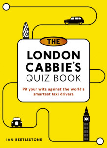 The London Cabbie's Quiz Book: Pit your wits against the world's smartest taxi drivers by Ian Beetlestone