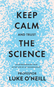 Keep Calm and Trust the Science: An Extraordinary Year in the Life of an Immunologist by Luke O'Neill (Hardback)