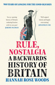 Rule, Nostalgia: A Backwards History of Britain by Hannah Rose Woods (Hardback)