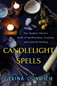 Candlelight Spells: The Modern Witch's Book of Spellcasting, Feasting, and Natural Healing by Gerina Dunwich