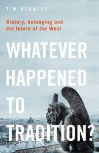 Whatever Happened to Tradition?: History, Belonging and the Future of the West by Tim Stanley