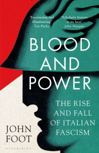 Blood and Power: The Rise and Fall of Italian Fascism by John Foot (Hardback)