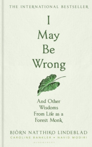 I May Be Wrong: And Other Wisdoms From Life as a Forest Monk by Bjoern Natthiko Lindeblad (Hardback)