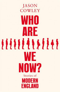 Who Are We Now?: Stories of Modern England by Jason Cowley (Hardback)