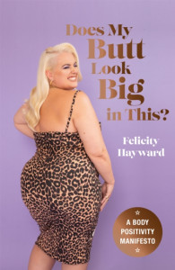 Does My Bum Look Big in This?: A Body Positivity Manifesto by Felicity Hayward (Hardback)