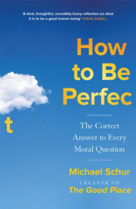 How to be Perfect: The Correct Answer to Every Moral Question by Mike Schur (Hardback)