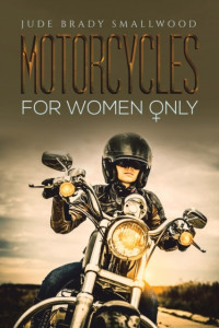 Motorcycles for Women Only by Jude Brady Smallwood
