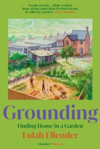 Grounding: Finding Home in a Garden by Lulah Ellender (Hardback)