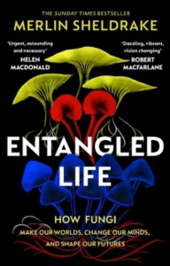 Entangled Life: How Fungi Make Our Worlds, Change Our Minds and Shape Our Futures by Merlin Sheldrake