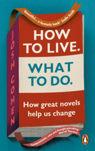 How to Live. What To Do.: How great novels help us change by Josh Cohen