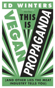 This Is Vegan Propaganda: (& Other Lies the Meat Industry Tells You) by Ed Winters (Hardback)