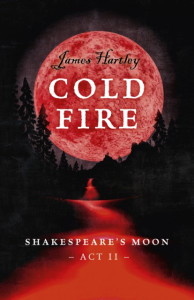 Cold Fire - Shakespeare`s Moon, Act II by James Hartley