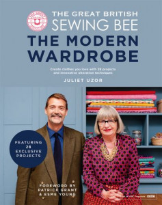The Great British Sewing Bee: The Modern Wardrobe: Create the Clothes You Love with 10 Innovative 3-in-1 Projects by Juliet Uzor (Hardback)