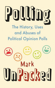 Polling UnPacked: The History, Uses and Abuses of Political Opinion Polls by Mark Pack (Hardback)