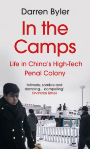 In the Camps: Life in China's High-Tech Penal Colony by Darren Byler 