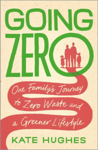 Going Zero: One Family's Journey to Zero Waste and a Greener Lifestyle by Kate Hughes