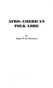 Afro-American Folk Lore; by Abigail M. H. Christensen (Hardback)