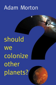 Should We Colonize Other Planets? by Adam Morton