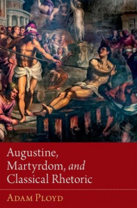 Augustine, Martyrdom, and Classical Rhetoric by Adam Ployd (Hardback)