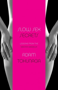 Slow Sex Secrets: Lessons From The Master Masseur (Paperback) by Adam Tokunaga