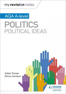 My Revision Notes: AQA A-level Politics: Political Ideas by Adam Tomes