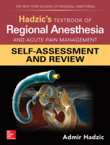 Hadzic's Textbook of Regional Anesthesia and Acute Pain Management: Self-Assessment and Review by Admir Hadzic