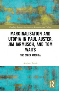 Marginalisation and Utopia in Paul Auster, Jim Jarmusch and Tom Waits by Adriano Tedde