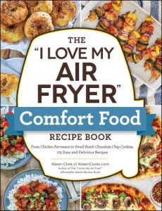 The "I Love My Air Fryer" Comfort Food Recipe Book by Aileen Clark