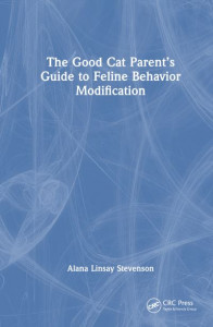 The Good Cat Parent's Guide to Feline Behavior Modification by Alana Stevenson (Hardback)