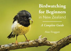 Birdwatching for Beginners in New Zealand by Alan Froggatt