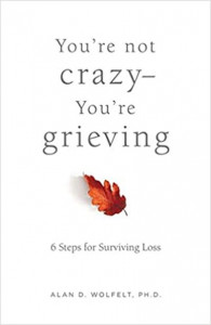 You're Not Crazy You're Grieving by Alan Wolfelt