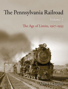 The Pennsylvania Railroad. Volume II The Age of Limits, 1917-1933 by Albert J. Churella (Hardback)