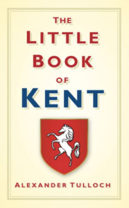 The Little Book of Kent by Alexander R. Tulloch (Hardback)