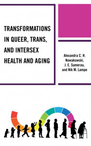 Transformations in Queer, Trans, and Intersex Health and Aging by Alexandra "Xan" C. H. Nowakowski