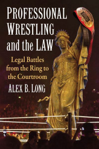 Professional Wrestling and the Law by Alex B. Long