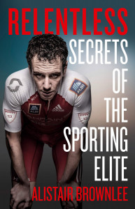 Relentless: Secrets of the Sporting Elite by Alistair Brownlee - Signed Edition