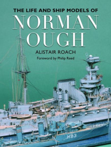 The Life and Ship Models of Norman Ough by Alistair Roach