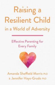 Raising a Resilient Child in a World of Adversity by Amanda Sheffield Morris
