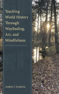 Teaching World History Through Wayfinding, Art, and Mindfulness by Amber Godwin (Hardback)