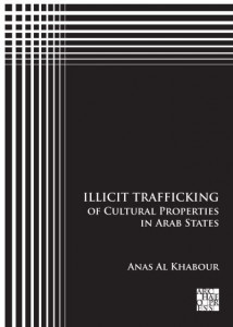 Illicit Trafficking of Cultural Properties in Arab States by Anas Al Khabour