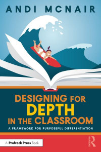 Designing for Depth in the Classroom by Andi McNair