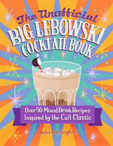 The Unofficial Big Lebowski Cocktail Book by André Darlington (Hardback)