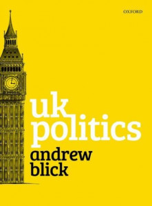 UK Politics by Andrew Blick (Reader in Politics and Contemporary History, and Head of Department of Political Economy, Reader in Politics and Contemporary History, and Head of Department of Political Economy, King's College London)