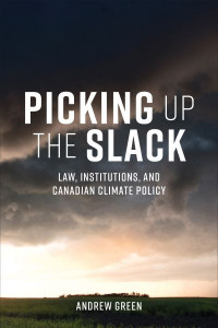 Picking Up the Slack: Law, Institutions, and Canadian Climate Policy by Andrew Green