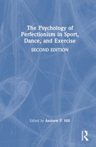 The Psychology of Perfectionism in Sport, Dance and Exercise by Andrew Hill (Hardback)
