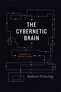 The Cybernetic Brain by Andrew Pickering